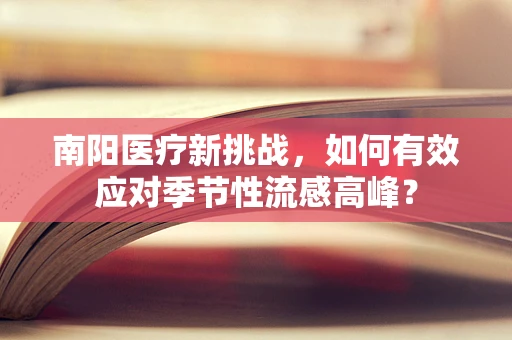 南阳医疗新挑战，如何有效应对季节性流感高峰？