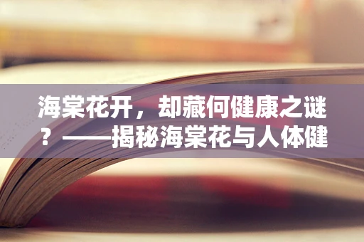 海棠花开，却藏何健康之谜？——揭秘海棠花与人体健康的微妙联系