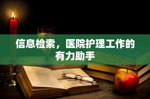 信息检索，医院护理工作的有力助手